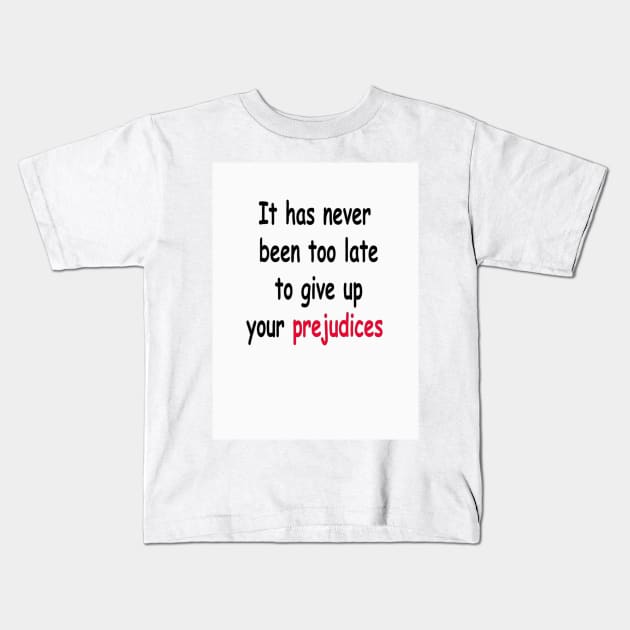 It Has Never Been Too Late To Give Up Your Prejudices Kids T-Shirt by Keniko